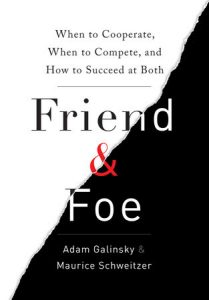 Friend and Foe by Adam Galinsky & Maurice Schweitzer