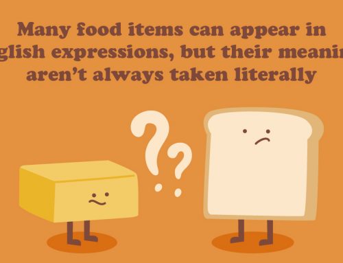 Many food items can appear in English expressions, but their meanings aren’t always taken literally