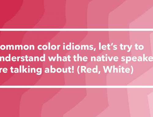 General English – Common color idioms, let’s try to understand what the native speakers are talking about! (Red, White)