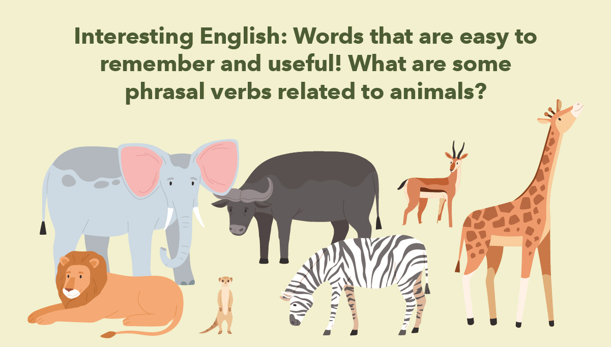 Interesting English: Words that are easy to remember and useful! What are  some phrasal verbs related to animals? | Wall Street English