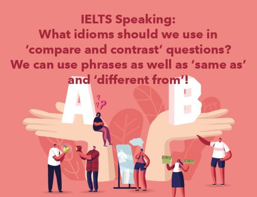 IELTS Speaking: What idioms should we use in ‘compare and contrast’ questions? We can use phrases as well as ‘same as’ and ‘different from’!