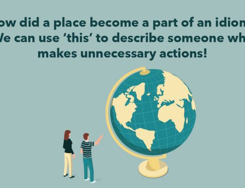 How did a place become a part of an idiom? We can use ‘this’ to describe someone who makes unnecessary actions!