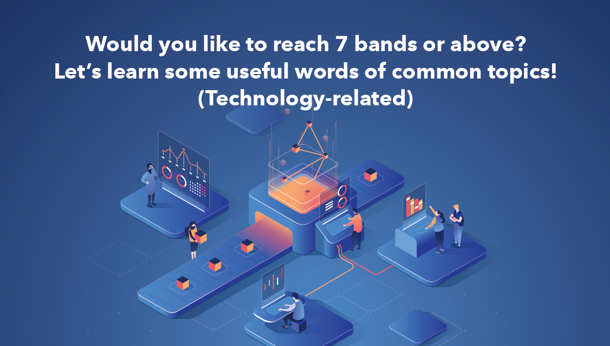 Would you like to reach 7 bands or above? Let’s learn some useful words