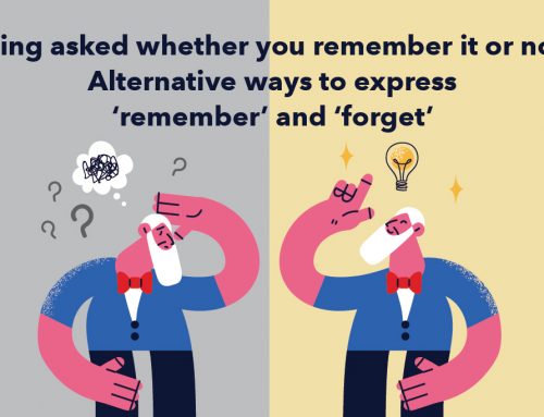 Being asked whether you remember it or not? Alternative ways to express ‘remember’ and ‘forget’!