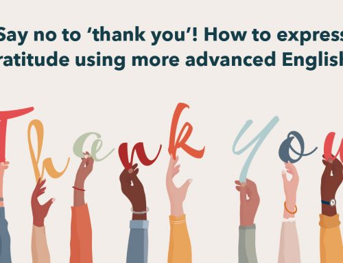 Say no to ‘thank you’! How to express gratitude using more advanced English?