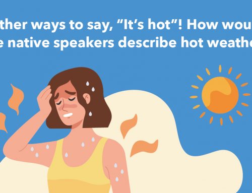 Other ways to say, “It’s hot”! How would the native speakers describe hot weather?