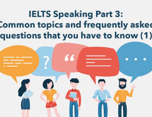 IELTS Speaking Part 3: Common topics and frequently asked questions that you have to know (1)