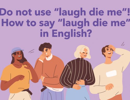 Do not use “laugh die me”! How to say “laugh die me” in English?
