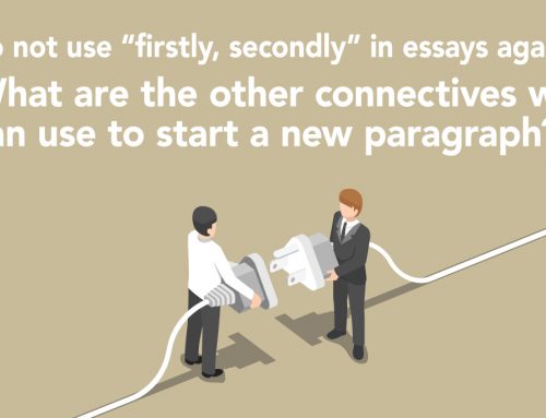 Do not use “firstly, secondly” in essays again! What are the other connectives we can use to start a new paragraph?